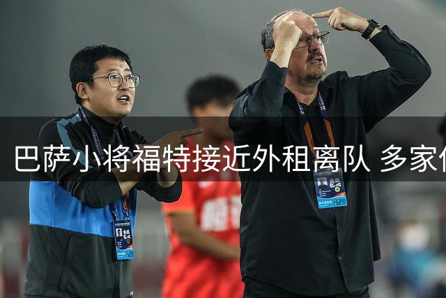 巴萨小将福特接近外租离队 多家俱乐部抛出橄榄枝